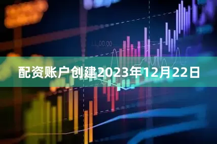 配资账户创建2023年12月22日